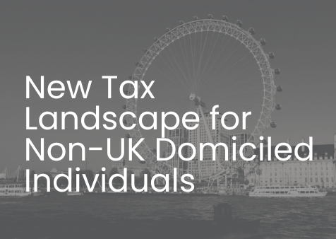 New Tax Landscape for Non-UK Domiciled Individuals